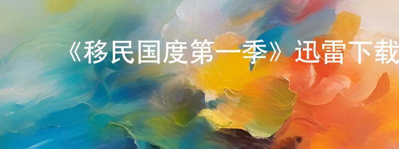 陈韦韦发布《移民国度第一季》迅雷下载/在线观看-选秀综艺-美剧天堂